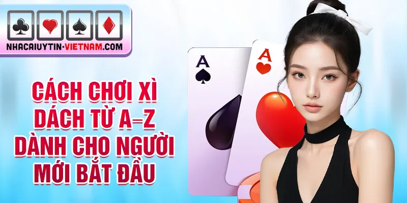 Cách chơi xì dách từ a–z dành cho người mới bắt đầu Cách chơi xì dách từ a–z dành cho người mới bắt đầu