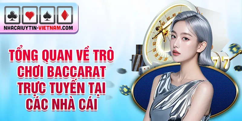 Tổng quan về trò chơi baccarat trực tuyến tại các nhà cái Tổng quan về trò chơi baccarat trực tuyến tại các nhà cái
