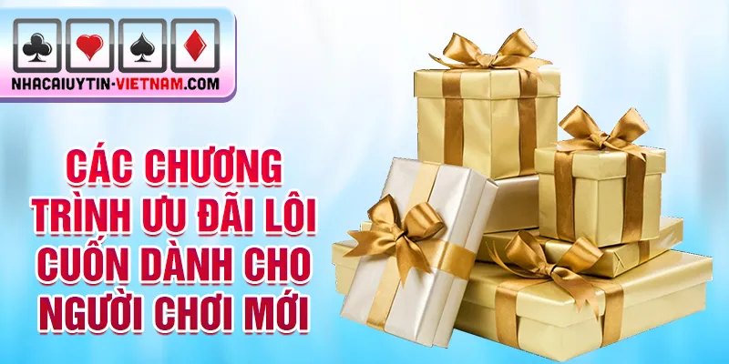 Các chương trình ưu đãi lôi cuốn dành cho người chơi mới Các chương trình ưu đãi lôi cuốn dành cho người chơi mới