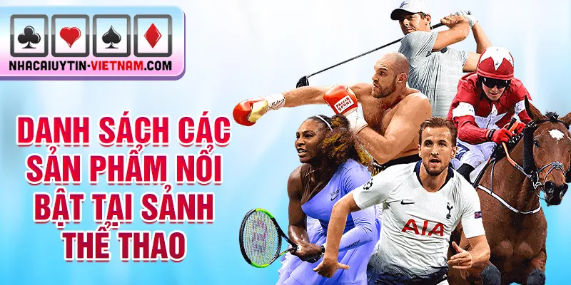 Danh sách các sản phẩm nổi bật tại sảnh thể thao Danh sách các sản phẩm nổi bật tại sảnh thể thao