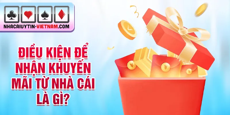 Điều kiện để nhận khuyến mãi từ nhà cái là gì? Điều kiện để nhận khuyến mãi từ nhà cái là gì?