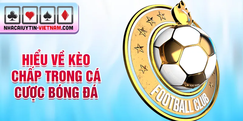 Hiểu về kèo chấp trong cá cược bóng đá Hiểu về kèo chấp trong cá cược bóng đá