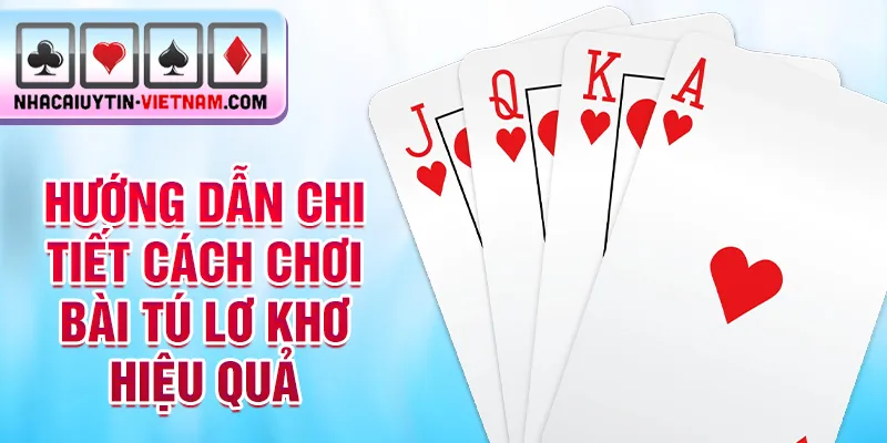 Hướng dẫn chi tiết cách chơi bài tú lơ khơ hiệu quả Hướng dẫn chi tiết cách chơi bài tú lơ khơ hiệu quả