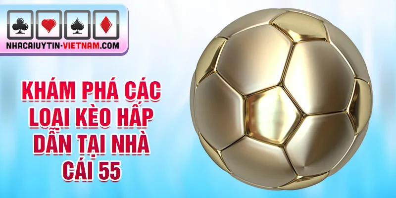Khám phá các loại kèo hấp dẫn tại nhà cái 55 Khám phá các loại kèo hấp dẫn tại nhà cái 55