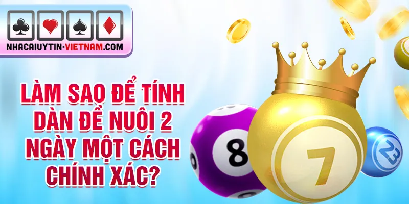 Làm sao để tính dàn đề nuôi 2 ngày một cách chính xác? Làm sao để tính dàn đề nuôi 2 ngày một cách chính xác?