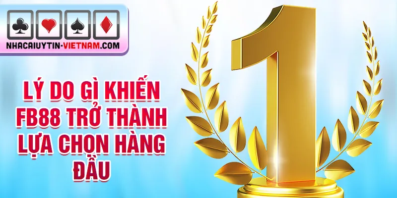 Lý do gì khiến Fb88 trở thành lựa chọn hàng đầu Lý do gì khiến Fb88 trở thành lựa chọn hàng đầu