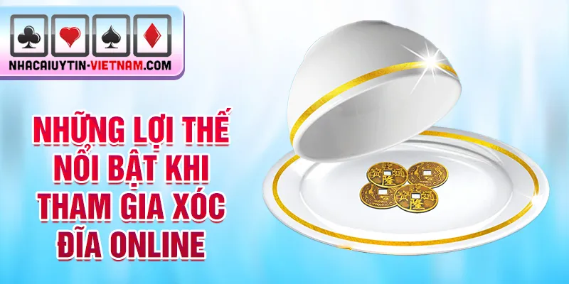 Những lợi thế nổi bật khi tham gia xóc đĩa online Những lợi thế nổi bật khi tham gia xóc đĩa online