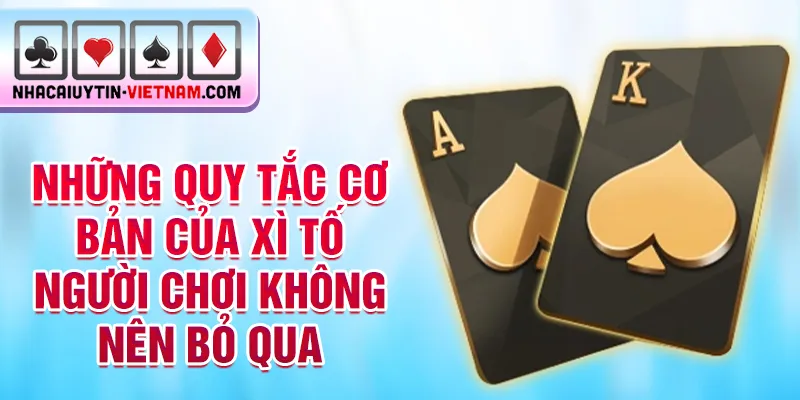 Những quy tắc cơ bản của xì tố người chơi không nên bỏ qua Những quy tắc cơ bản của xì tố người chơi không nên bỏ qua