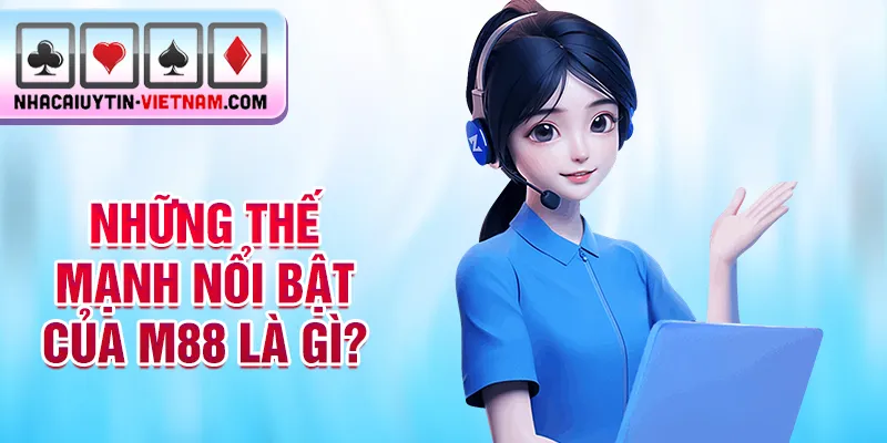 Những thế mạnh nổi bật của M88 là gì? Những thế mạnh nổi bật của M88 là gì?