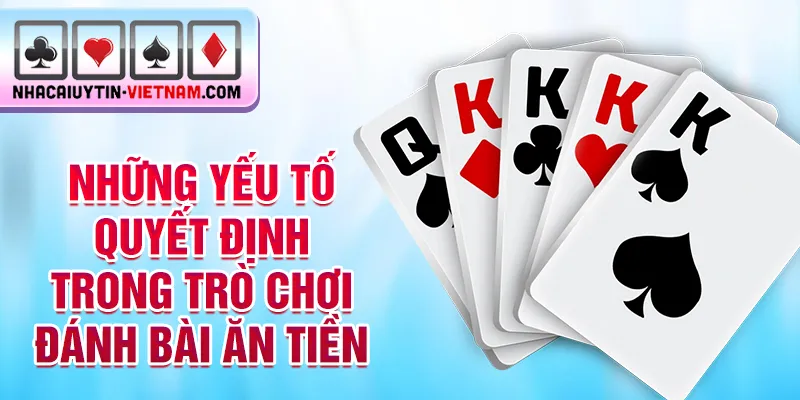 Những yếu tố quyết định trong trò chơi đánh bài ăn tiền Những yếu tố quyết định trong trò chơi đánh bài ăn tiền