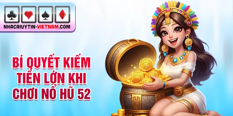 Bí quyết kiếm tiền lớn khi chơi nổ hũ 52 Bí quyết kiếm tiền lớn khi chơi nổ hũ 52