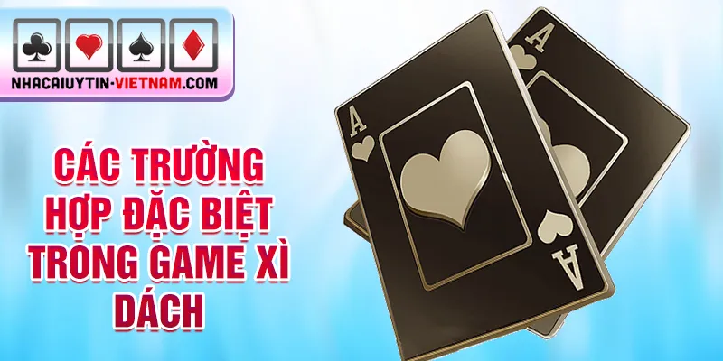 Các trường hợp đặc biệt trong game xì dách Các trường hợp đặc biệt trong game xì dách