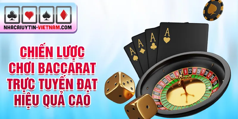 Chiến lược chơi Baccarat trực tuyến đạt hiệu quả cao Chiến lược chơi Baccarat trực tuyến đạt hiệu quả cao