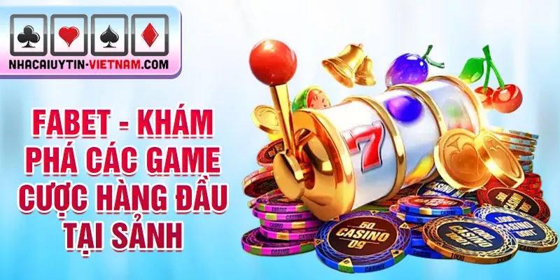 Fabet - Khám phá các game cược hàng đầu tại sảnh Fabet - Khám phá các game cược hàng đầu tại sảnh