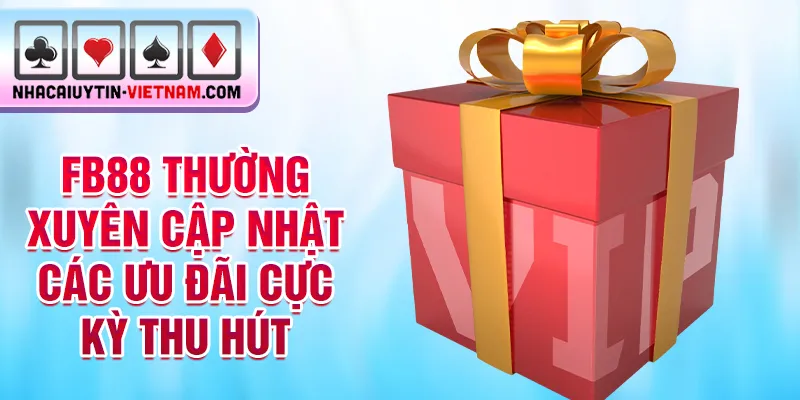 Fb88 thường xuyên cập nhật các ưu đãi cực kỳ thu hút Fb88 thường xuyên cập nhật các ưu đãi cực kỳ thu hút