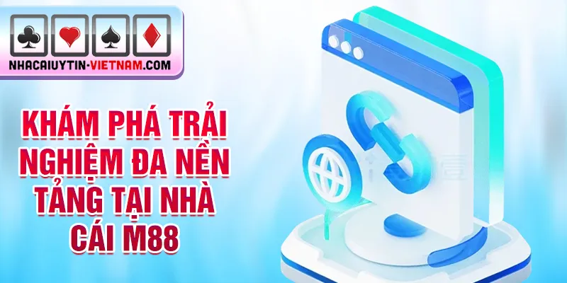 Khám phá trải nghiệm đa nền tảng tại nhà cái M88 Khám phá trải nghiệm đa nền tảng tại nhà cái M88