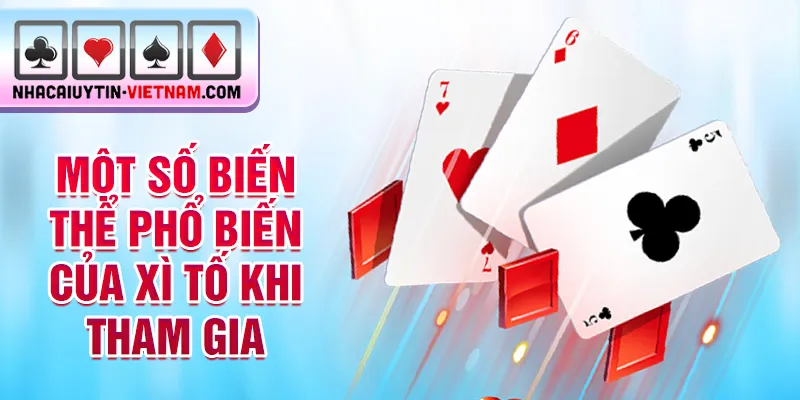 Một số biến thể phổ biến của xì tố khi tham gia Một số biến thể phổ biến của xì tố khi tham gia