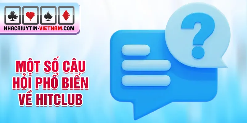Một số câu hỏi phổ biến về Hitclub Một số câu hỏi phổ biến về Hitclub